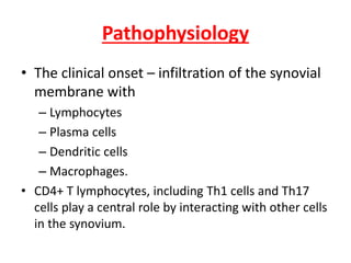 Pathophysiology
• The clinical onset – infiltration of the synovial
membrane with
– Lymphocytes
– Plasma cells
– Dendritic...