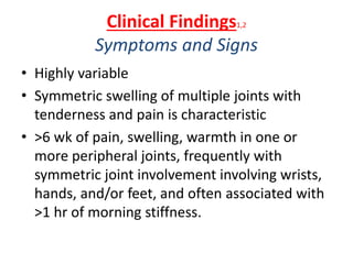 Clinical Findings1,2
Symptoms and Signs
• Highly variable
• Symmetric swelling of multiple joints with
tenderness and pain...