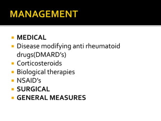  MEDICAL
 Disease modifying anti rheumatoid
drugs(DMARD’s)
 Corticosteroids
 Biological therapies
 NSAID’s
 SURGICAL
 GENERAL MEASURES
 