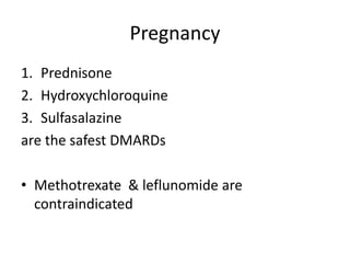 Pregnancy
1. Prednisone
2. Hydroxychloroquine
3. Sulfasalazine
are the safest DMARDs
• Methotrexate & leflunomide are
contraindicated
 