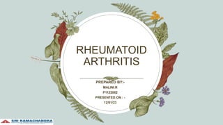 RHEUMATOID
ARTHRITIS
PREPARED BY:-
MALINI.R
P1122002
PRESENTED ON : -
12/01/23
 