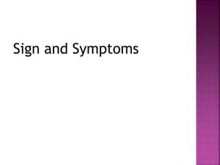 Sign and Symptoms
 