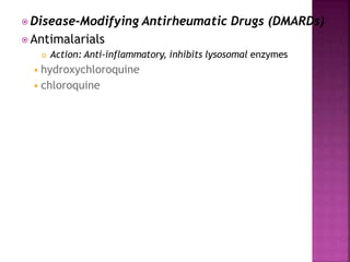 ⦿ Disease-Modifying Antirheumatic Drugs (DMARDs)
⦿ Antimalarials
 Action: Anti-inflammatory, inhibits lysosomal enzymes
◾hydroxychloroquine
◾chloroquine
 