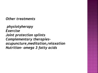 Other treatments
physiotyherapy
Exercise
Joint protection splints
Complementary therapies-
acupuncture,meditation,relaxation
Nutrition- omega 3 fatty acids
 