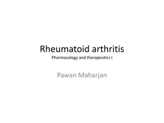 Rheumatoid arthritis
Pharmacology and therapeutics I
Pawan Maharjan
 
