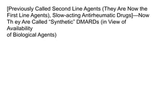 [Previously Called Second Line Agents (They Are Now the
First Line Agents), Slow-acting Antirheumatic Drugs]—Now
Th ey Are Called “Synthetic” DMARDs (in View of
Availability
of Biological Agents)
 