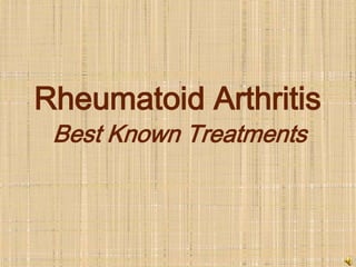 Rheumatoid Arthritis
 Best Known Treatments
 