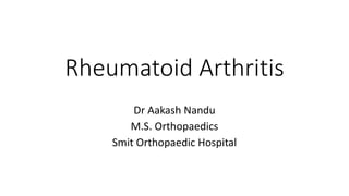Rheumatoid Arthritis
Dr Aakash Nandu
M.S. Orthopaedics
Smit Orthopaedic Hospital
 