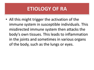 ETIOLOGY OF RA<br />The cause of rheumatoid arthritis is unknown. Even though infectious agents such as viruses, bacteria,...