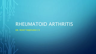 RHEUMATOID ARTHRITIS
DR. ROHIT RAJEEVAN C K
 