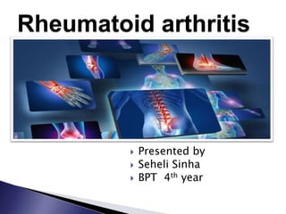 Rheumatoid arthritis
 Presented by
 Seheli Sinha
 BPT 4th year
 