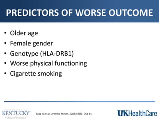 PREDICTORS OF WORSE OUTCOME
• Older age
• Female gender
• Genotype (HLA-DRB1)
• Worse physical functioning
• Cigarette smoking
Saag KG et al. Arthritis Rheum. 2008; 59 (6): 762-84.
 