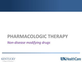 Non-disease modifying drugs
PHARMACOLOGIC THERAPY
 