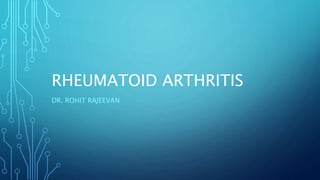 RHEUMATOID ARTHRITIS
DR. ROHIT RAJEEVAN
 