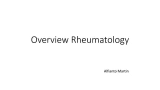 Overview Rheumatology
Alfianto Martin
 