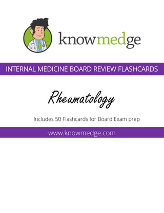 Rheumatology
Includes 50 Flashcards for Board Exam prep
www.knowmedge.com
INTERNAL MEDICINE BOARD REVIEW FLASHCARDS
 