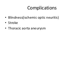Complications
• Blindness(ischemic optic neuritis)
• Stroke
• Thoracic aorta aneurysm
 