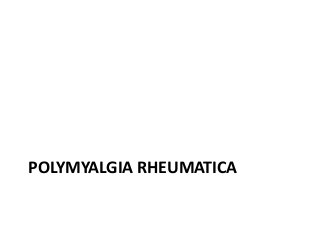 POLYMYALGIA RHEUMATICA
 