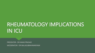 RHEUMATOLOGY IMPLICATIONS
IN ICU
PRESENTER- DR MANI PRASAD
MODERATOR- DR BALASUBRAHMANYAM
 