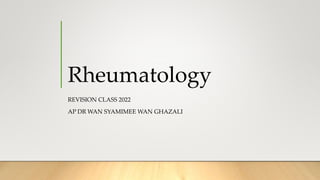 Rheumatology
REVISION CLASS 2022
AP DR WAN SYAMIMEE WAN GHAZALI
 