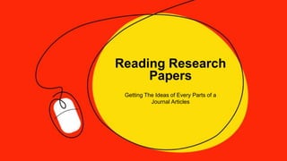 Reading Research
Papers
Getting The Ideas of Every Parts of a
Journal Articles
 
