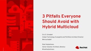 3 Pitfalls Everyone
Should Avoid with
Hybrid Multicloud
Eric D. Schabell
Global Technology Evangelist and Portfolio Archit...