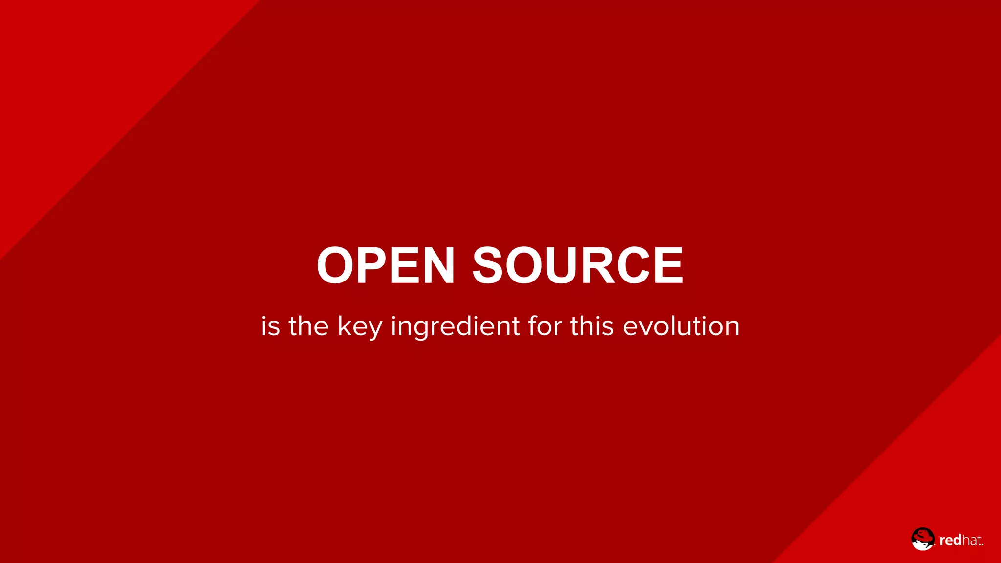OPEN SOURCE
is the key ingredient for this evolution
 