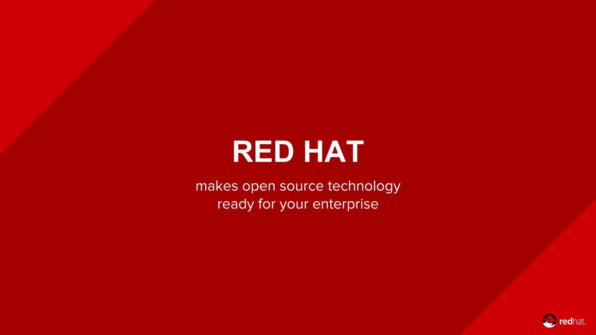 RED HAT
makes open source technology
ready for your enterprise
 