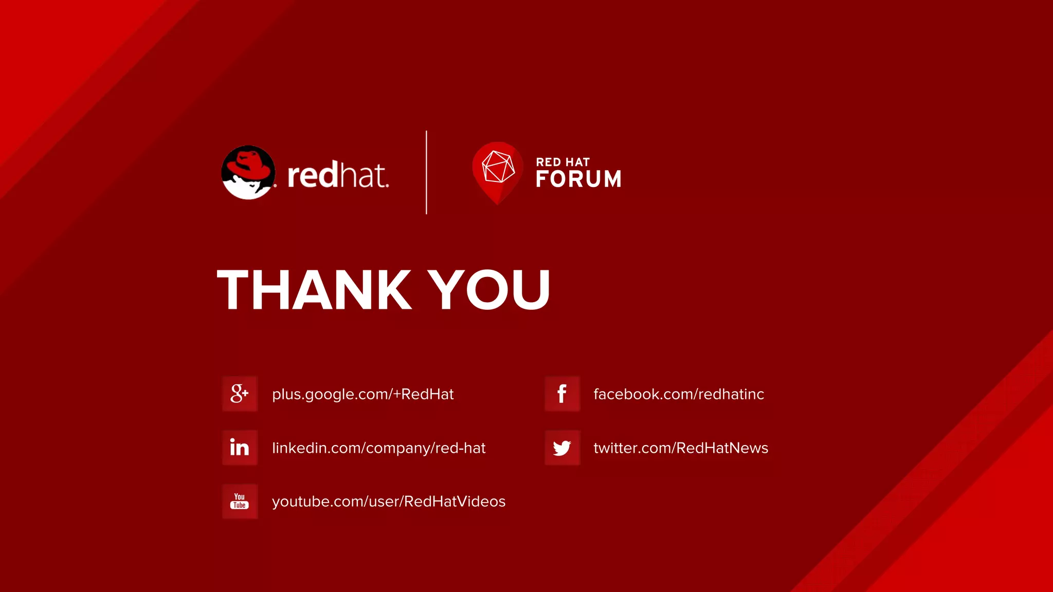 THANK YOU
plus.google.com/+RedHat
linkedin.com/company/red-hat
youtube.com/user/RedHatVideos
facebook.com/redhatinc
twitter.com/RedHatNews
 