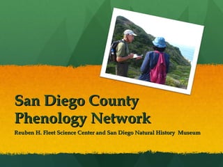 San Diego County Phenology Network Reuben H. Fleet Science Center and San Diego Natural History  Museum 