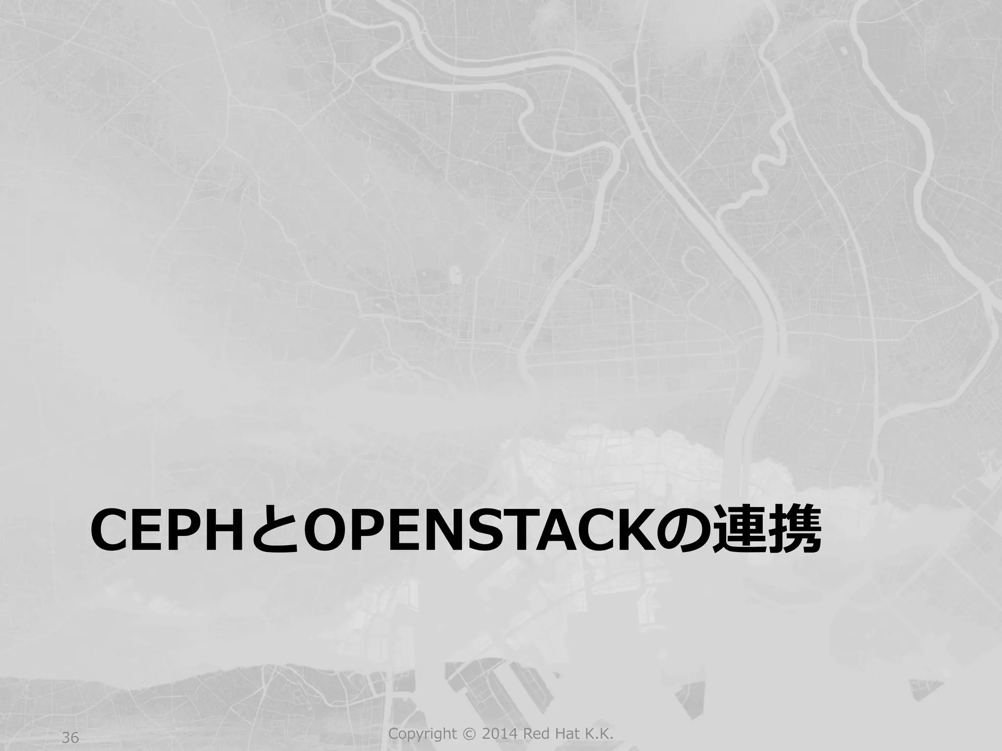 CEPHとOPENSTACKの連携 
Copyright 36 © 2014 Red Hat K.K. 
 