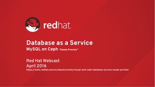 Database as a Service
MySQL on Ceph “Sneak Preview”
Red Hat Webcast
April 2016
https://www.redhat.com/en/about/events/mysql-and-ceph-database-service-sneak-preview
 