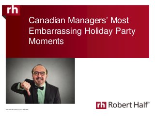 © 2016 Robert Half Management Resources. An Equal Opportunity Employer M/F/Disability/Veterans. All rights reserved.
© 2016 Robert Half. All rights reserved.
Canadian Managers’ Most
Embarrassing Holiday Party
Moments
1
 