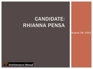 August 28, 2013
CANDIDATE:
RHIANNA PENSA
 