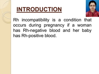 INTRODUCTION
Rh incompatibility is a condition that
occurs during pregnancy if a woman
has Rh-negative blood and her baby
...