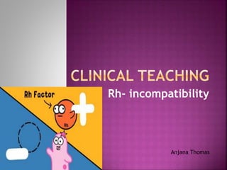 Rh- incompatibility
Anjana Thomas
 