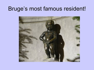 Bruge’s most famous resident! 