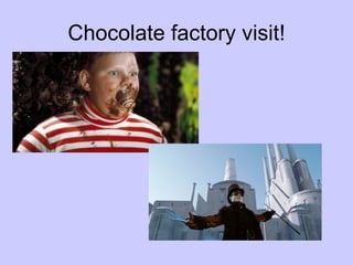 Chocolate factory visit! 