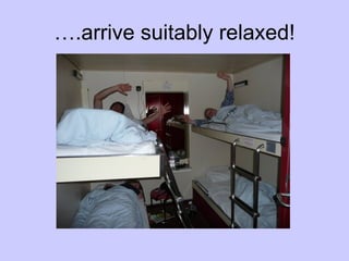….arrive suitably relaxed! 
