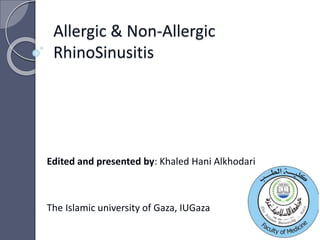 Allergic & Non-Allergic
RhinoSinusitis
Edited and presented by: Khaled Hani Alkhodari
The Islamic university of Gaza, IUGaza
 