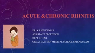 ACUTE &CHRONIC RHINITIS
DR. K.RAVI KUMAR
ASSISTANT PROFESSOR
DEPT OF ENT
GREAT EASTERN MEDICAL SCHOOL,SRIKAKULAM
 