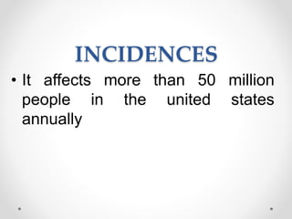 INCIDENCES
• It affects more than 50 million
people in the united states
annually
 