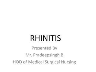 RHINITIS
Presented By
Mr. Pradeepsingh B
HOD of Medical Surgical Nursing
 