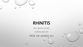 RHINITIS
RES EMAN ZAYED
SUPERVIZED BY
PROF DR AHMED ALI
 