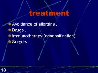 treatment Avoidance of allergins . Drugs . Immunotherapy (desensitization) . Surgery   . 