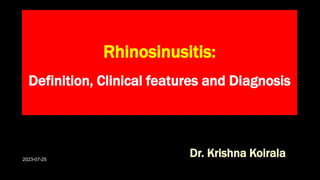 Rhinosinusitis:
Definition, Clinical features and Diagnosis
Dr. Krishna Koirala
2023-07-25
 
