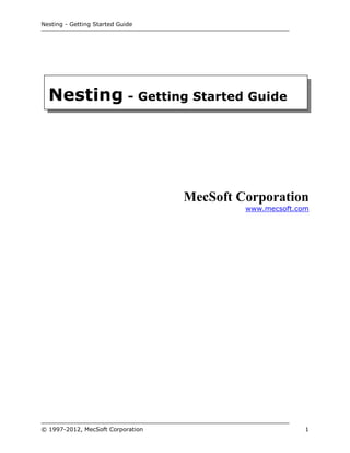 Nesting - Getting Started Guide

Nesting - Getting Started Guide

MecSoft Corporation
www.mecsoft.com

© 1997-2012, MecSoft Corporation

1

 