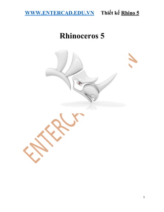 WWW.ENTERCAD.EDU.VN Thiết kế Rhino 5
1
Rhinoceros 5
 