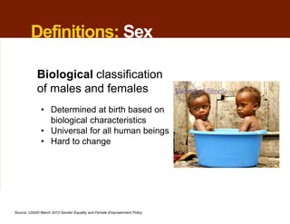 Definitions: Sex
• Determined at birth based on
biological characteristics
• Universal for all human beings
• Hard to chan...