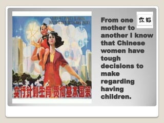 From one
mother to
another I know
that Chinese
women have
tough
decisions to
make
regarding
having
children.
 